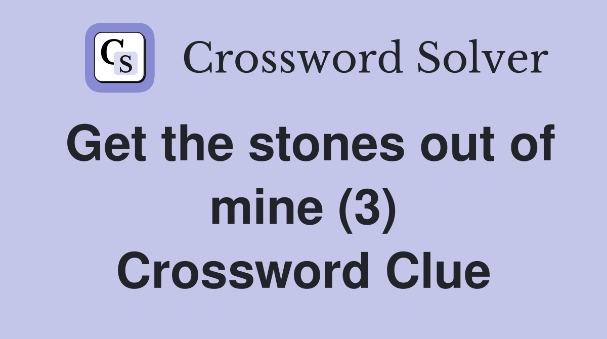 Get the stones out of mine (3) Crossword Clue Answers Crossword Solver